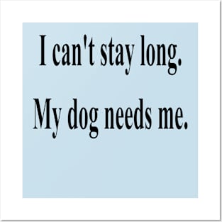 I can't stay long, my dog needs me Posters and Art